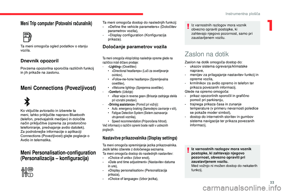 CITROEN C3 AIRCROSS 2019  Navodila Za Uporabo (in Slovenian) 33
Meni Trip computer (Potovalni računalnik)
Dnevnik opozoril
Povzema opozorilna sporočila različnih funkcij 
in jih prikaže na zaslonu.
Meni Connections (Povezljivost)
Meni Personalisation-config