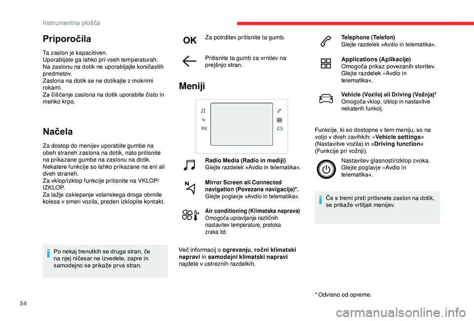 CITROEN C3 AIRCROSS 2019 Navodila Za Uporabo (in Slovenian) 34
Priporočila
Ta zaslon je kapacitiven.
Uporabljate ga lahko pri vseh temperaturah.
Na zaslonu na dotik ne uporabljajte koničastih
predmetov.
Zaslona na dotik se ne dotikajte z mokrimi
rokami.
Za CITROEN C3 AIRCROSS 2019 Navodila Za Uporabo (in Slovenian) 34
Priporočila
Ta zaslon je kapacitiven.
Uporabljate ga lahko pri vseh temperaturah.
Na zaslonu na dotik ne uporabljajte koničastih
predmetov.
Zaslona na dotik se ne dotikajte z mokrimi
rokami.
Za
