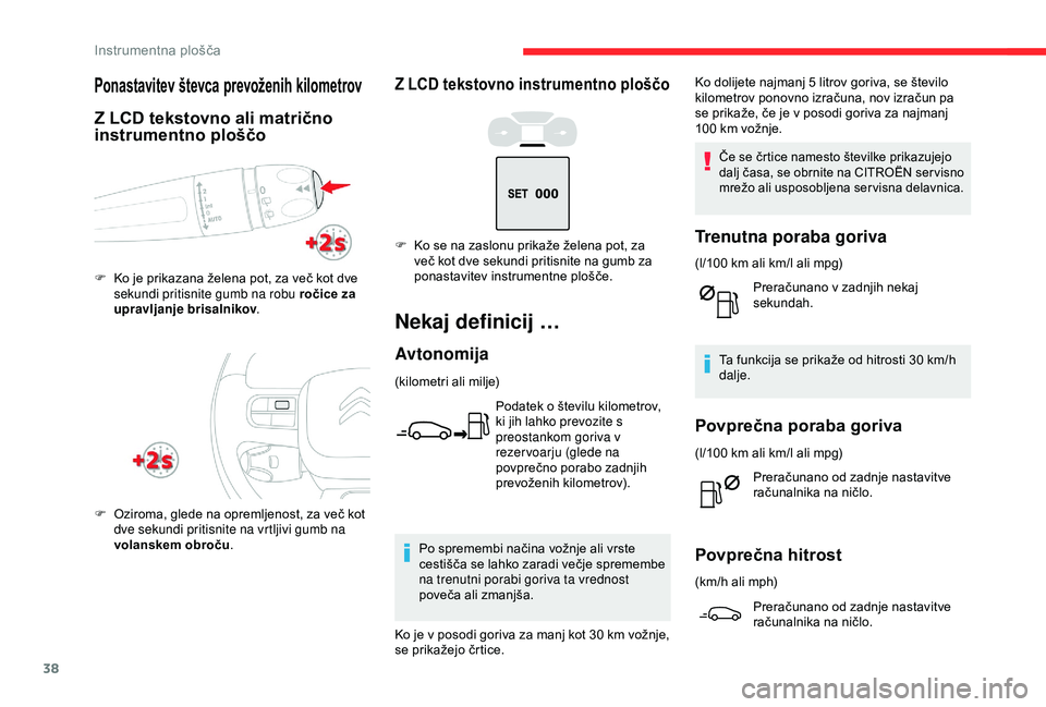 CITROEN C3 AIRCROSS 2019  Navodila Za Uporabo (in Slovenian) 38
Z LCD tekstovno instrumentno ploščo
Nekaj definicij …
Avtonomija
(kilometri ali milje)Podatek o številu kilometrov, 
ki jih lahko prevozite s 
preostankom goriva v 
rezer voarju (glede na 
pov