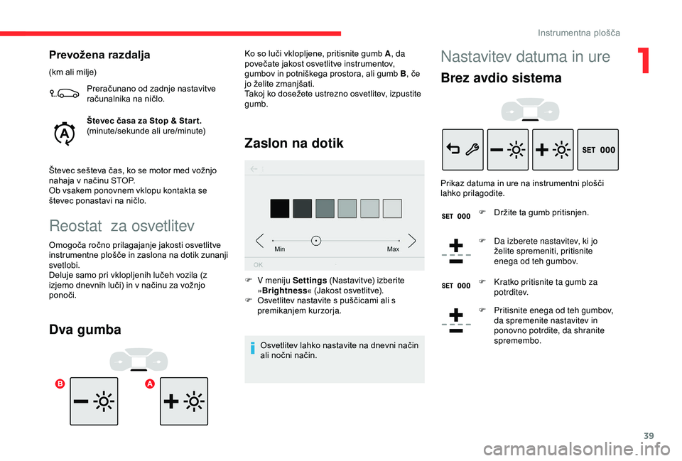 CITROEN C3 AIRCROSS 2019  Navodila Za Uporabo (in Slovenian) 39
Prevožena razdalja
(km ali milje)Preračunano od zadnje nastavitve 
računalnika na ničlo.
Števec časa za Stop & Star t.
(minute/sekunde ali ure/minute)
Števec sešteva čas, ko se motor med v