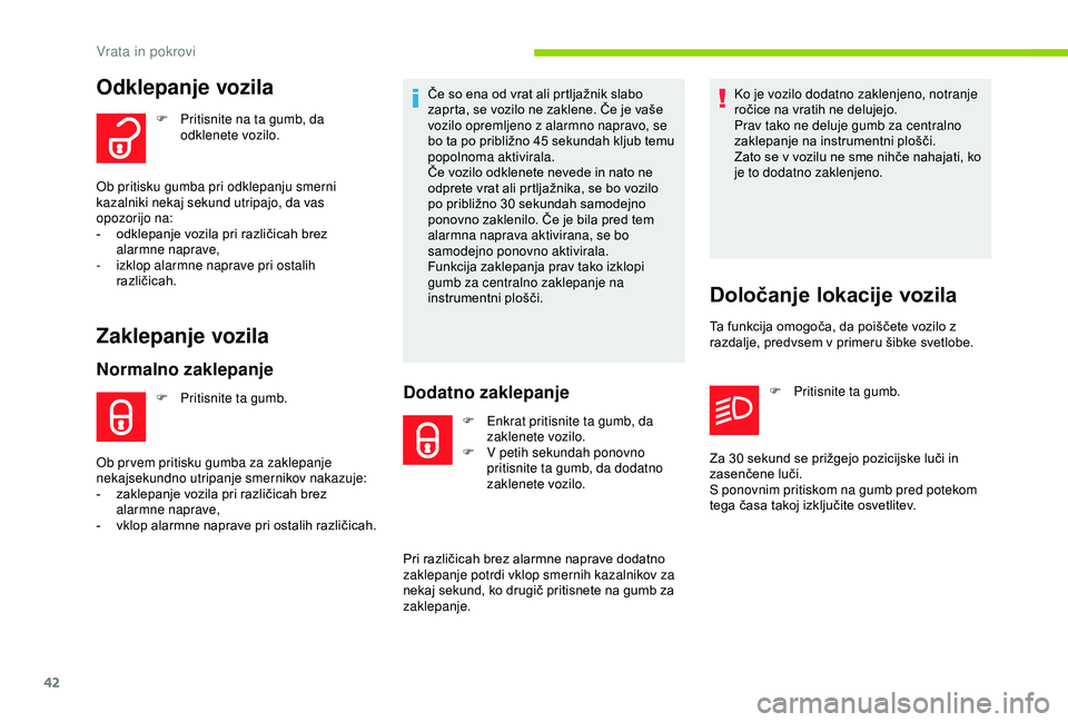 CITROEN C3 AIRCROSS 2019  Navodila Za Uporabo (in Slovenian) 42
Odklepanje vozila
F Pritisnite na ta gumb, da odklenete vozilo.
Ob pritisku gumba pri odklepanju smerni 
kazalniki nekaj sekund utripajo, da vas 
opozorijo na:
-
 
o

dklepanje vozila pri različic