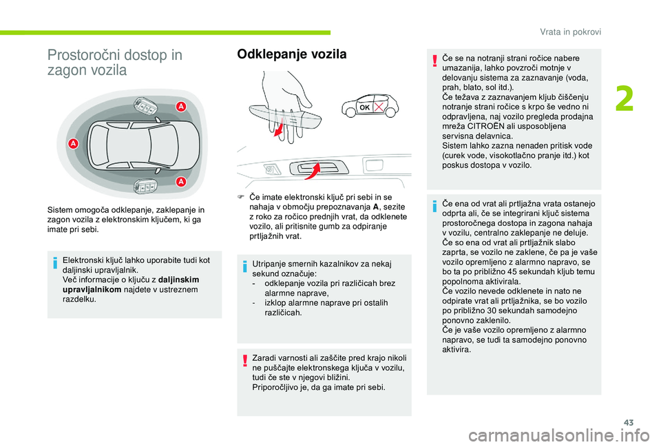 CITROEN C3 AIRCROSS 2019  Navodila Za Uporabo (in Slovenian) 43
Prostoročni dostop in 
zagon vozila
Elektronski ključ lahko uporabite tudi kot 
daljinski upravljalnik.
Več informacije o ključu z daljinskim 
upravljalnikom najdete v ustreznem 
razdelku.
Odkl