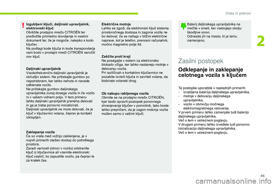 CITROEN C3 AIRCROSS 2019  Navodila Za Uporabo (in Slovenian) 45
Izgubljeni ključi, daljinski upravljalnik, 
elektronski ključ
Obiščite prodajno mrežo CITROËN ter 
predložite prometno dovoljenje in osebni 
dokument ter, če je mogoče, nalepko s kodo 
k l
