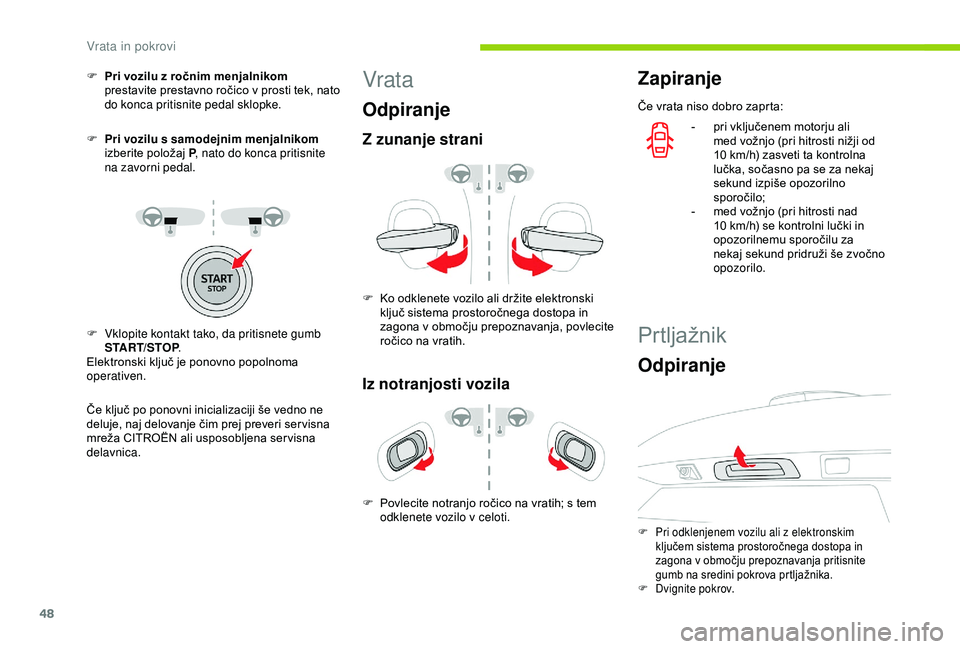 CITROEN C3 AIRCROSS 2019  Navodila Za Uporabo (in Slovenian) 48
F Pri vozilu z ročnim menjalnikom prestavite prestavno ročico v prosti tek, nato 
do konca pritisnite pedal sklopke.
F
 
P
 ri vozilu s samodejnim menjalnikom 
izberite položaj P , nato do konca