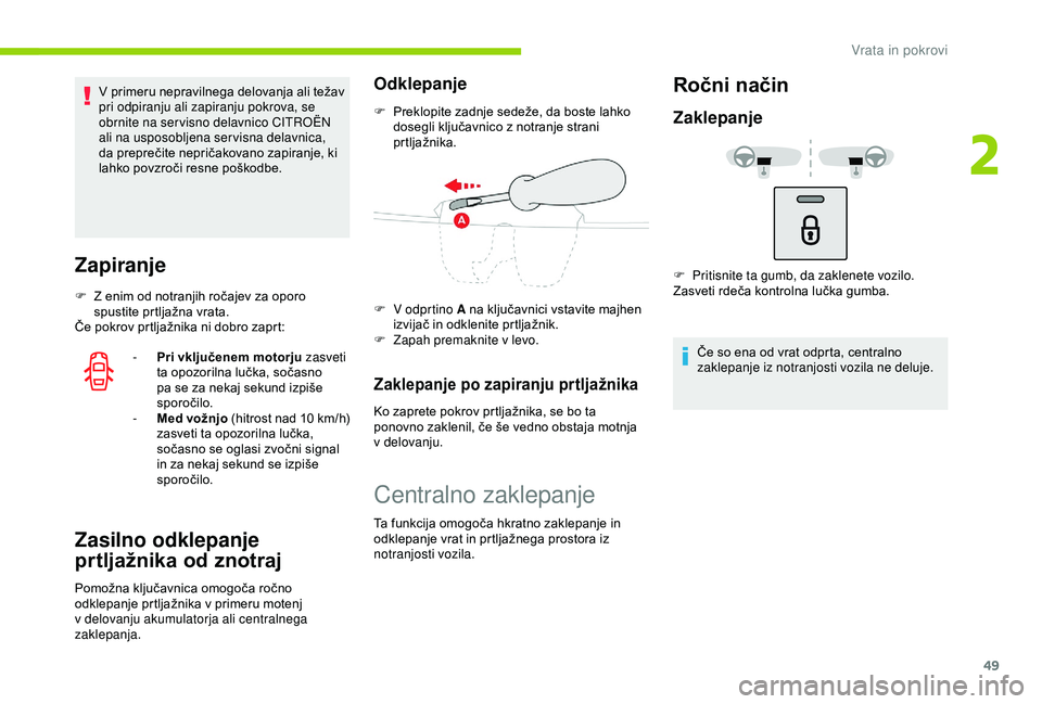 CITROEN C3 AIRCROSS 2019  Navodila Za Uporabo (in Slovenian) 49
V primeru nepravilnega delovanja ali težav 
pri odpiranju ali zapiranju pokrova, se 
obrnite na ser visno delavnico CITROËN 
ali na usposobljena servisna delavnica, 
da preprečite nepričakovano