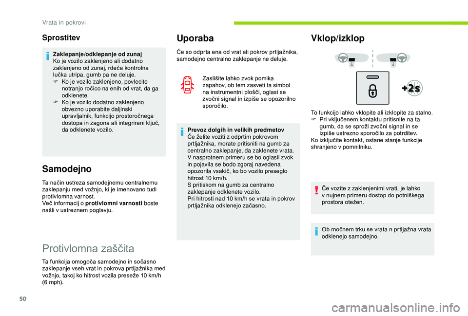 CITROEN C3 AIRCROSS 2019  Navodila Za Uporabo (in Slovenian) 50
Sprostitev
Zaklepanje/odklepanje od zunaj
Ko je vozilo zaklenjeno ali dodatno 
zaklenjeno od zunaj, rdeča kontrolna 
lučka utripa, gumb pa ne deluje.
F 
K
 o je vozilo zaklenjeno, povlecite 
notr