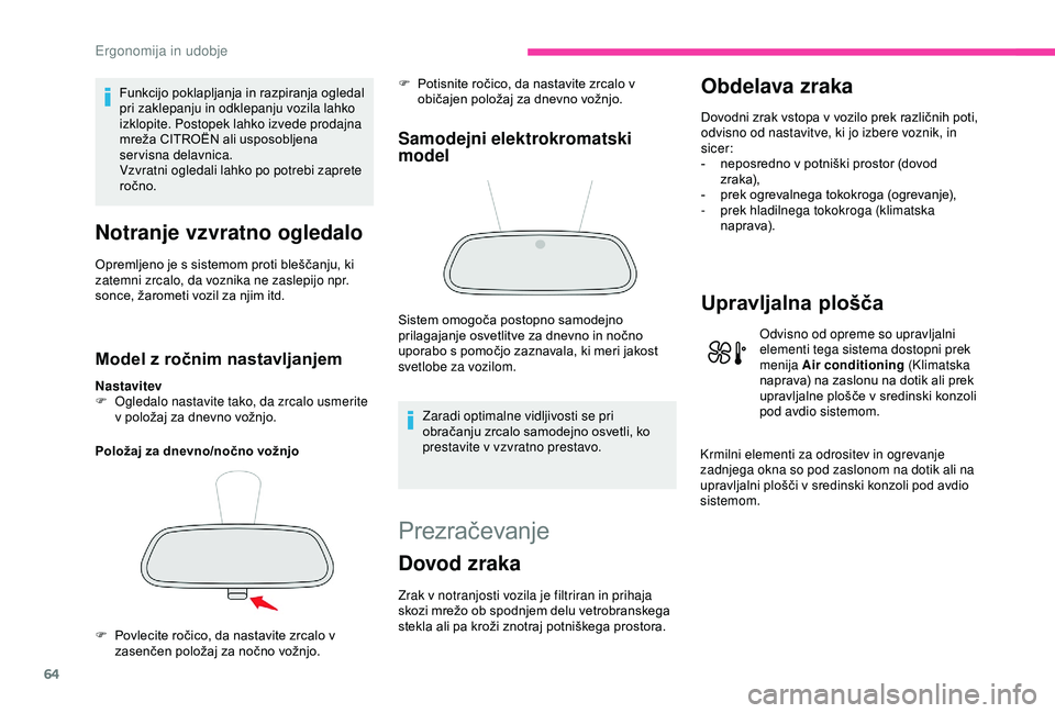 CITROEN C3 AIRCROSS 2019  Navodila Za Uporabo (in Slovenian) 64
Funkcijo poklapljanja in razpiranja ogledal 
pri zaklepanju in odklepanju vozila lahko 
izklopite. Postopek lahko izvede prodajna 
mreža CITROËN ali usposobljena 
servisna delavnica.
Vzvratni ogl