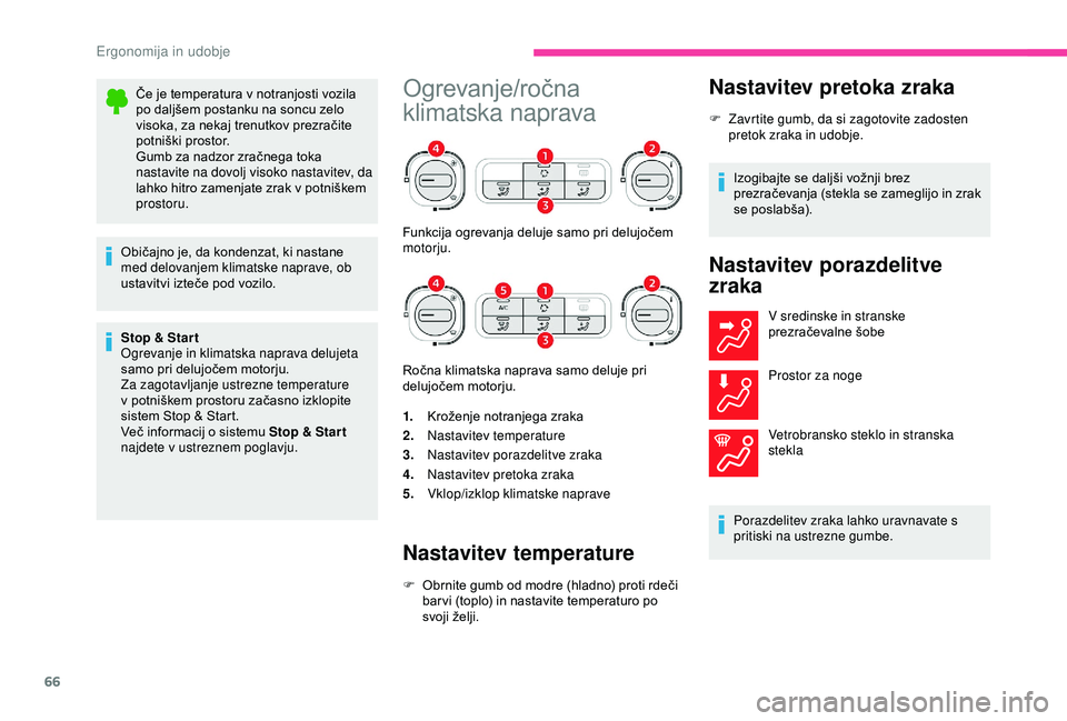 CITROEN C3 AIRCROSS 2019  Navodila Za Uporabo (in Slovenian) 66
Če je temperatura v notranjosti vozila 
po daljšem postanku na soncu zelo 
visoka, za nekaj trenutkov prezračite 
potniški prostor.
Gumb za nadzor zračnega toka 
nastavite na dovolj visoko nas