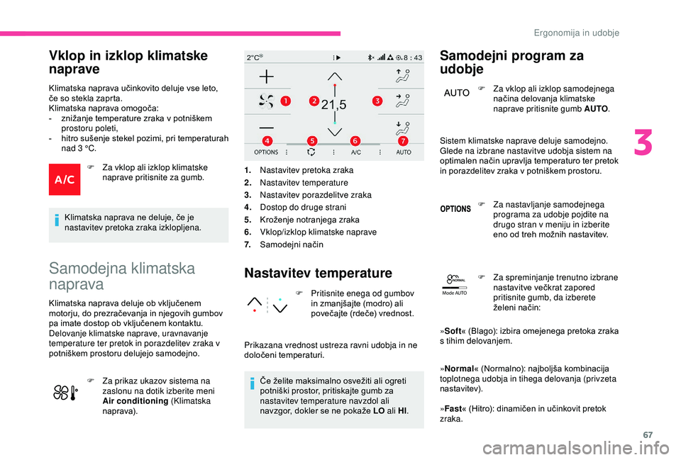 CITROEN C3 AIRCROSS 2019  Navodila Za Uporabo (in Slovenian) 67
Mode AUTO
Vklop in izklop klimatske 
naprave
Klimatska naprava učinkovito deluje vse leto, 
če so stekla zaprta.
Klimatska naprava omogoča:
-
 
z
 nižanje temperature zraka v potniškem 
prosto