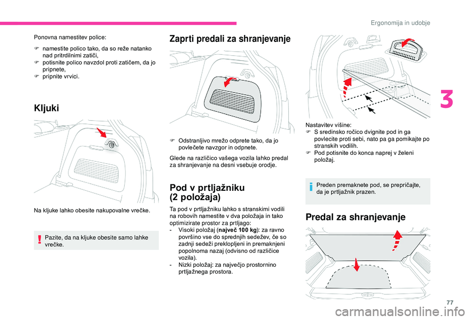 CITROEN C3 AIRCROSS 2019  Navodila Za Uporabo (in Slovenian) 77
Ponovna namestitev police:
F 
n
 amestite polico tako, da so reže natanko 
nad pritrdilnimi zatiči,
F
 
p
 otisnite polico navzdol proti zatičem, da jo 
pripnete,
F
 
pr
 ipnite vrvici.
Kljuki
P