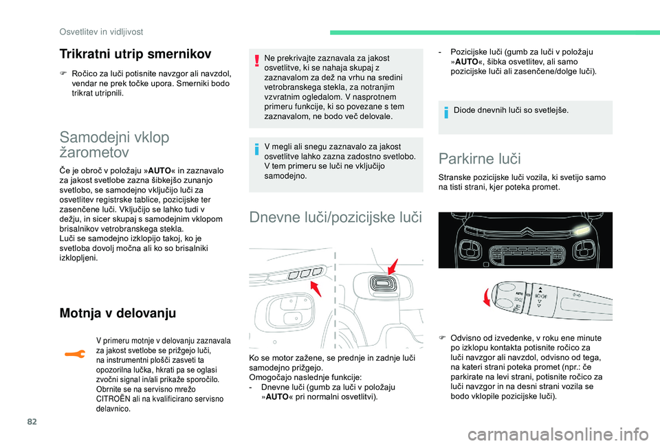 CITROEN C3 AIRCROSS 2019  Navodila Za Uporabo (in Slovenian) 82
Trikratni utrip smernikov
F Ročico za luči potisnite navzgor ali navzdol, vendar ne prek točke upora. Smerniki bodo 
trikrat utripnili.
Samodejni vklop 
žarometov
Če je obroč v položaju » A