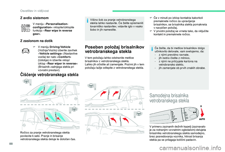 CITROEN C3 AIRCROSS 2019  Navodila Za Uporabo (in Slovenian) 88
Z avdio sistemom
V meniju »Personalisation-
configuration « vklopite/izklopite 
funkcijo » Rear wipe in reverse 
gear «.
Z zaslonom na dotik
F V meniju Driving/Vehicle  
(Vožnja/ Vozilo) izber