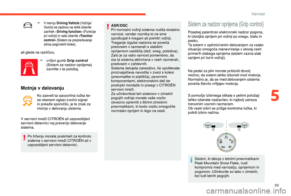 CITROEN C3 AIRCROSS 2019  Navodila Za Uporabo (in Slovenian) 95
F V meniju Driving/Vehicle ( Vožnja /
Vozilo) na zaslonu na dotik izberite 
zavihek » Driving function « (Funkcije 
pri vožnji) in nato izberite » Traction 
control « (Sistem za preprečevanj