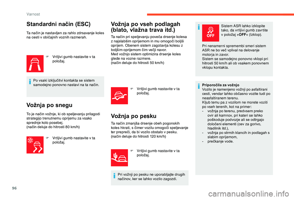 CITROEN C3 AIRCROSS 2019  Navodila Za Uporabo (in Slovenian) 96
Standardni način (ESC)
Ta način je nastavljen za rahlo zdrsavanje koles 
na cesti v običajnih voznih razmerah.F
 
V
 rtljivi gumb nastavite v ta 
položaj.
Po vsaki izključitvi kontakta se sist