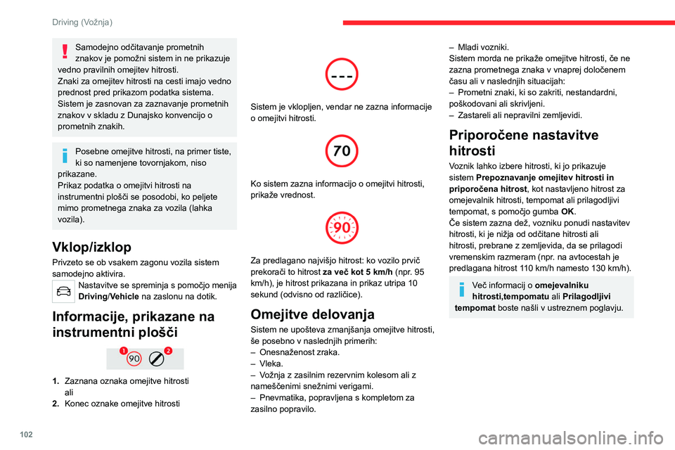 CITROEN C4 2021  Navodila Za Uporabo (in Slovenian) 102
Driving (Vožnja)
Samodejno odčitavanje prometnih 
znakov je pomožni sistem in ne prikazuje 
vedno pravilnih omejitev hitrosti.
Znaki za omejitev hitrosti na cesti imajo vedno 
prednost pred pri