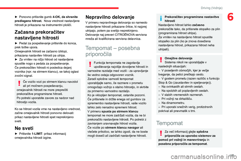 CITROEN C4 2021  Navodila Za Uporabo (in Slovenian) 105
Driving (Vožnja)
6► Ponovno pritisnite gumb 4-OK, da shranite 
predlagano hitrost.   Nova vrednost nastavljene 
hitrosti je prikazana na instrumentni plošči.
Začasna prekoračitev 
nastavlje