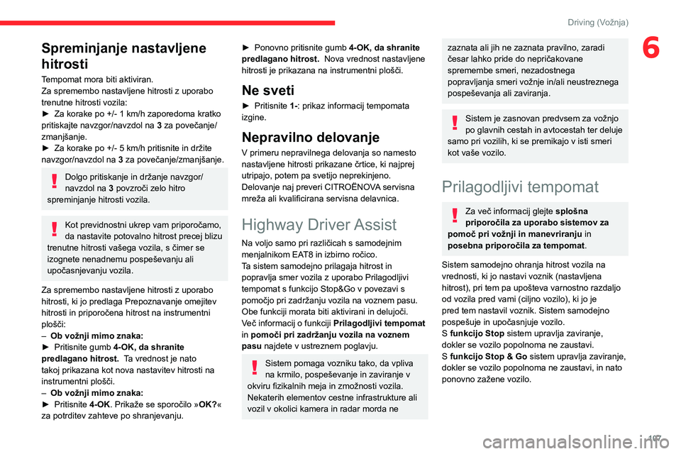 CITROEN C4 2021  Navodila Za Uporabo (in Slovenian) 107
Driving (Vožnja)
6Spreminjanje nastavljene 
hitrosti
Tempomat mora biti aktiviran.
Za spremembo nastavljene hitrosti z uporabo 
trenutne hitrosti vozila:
► 
Za korake po +/- 1 km/h zaporedoma k
