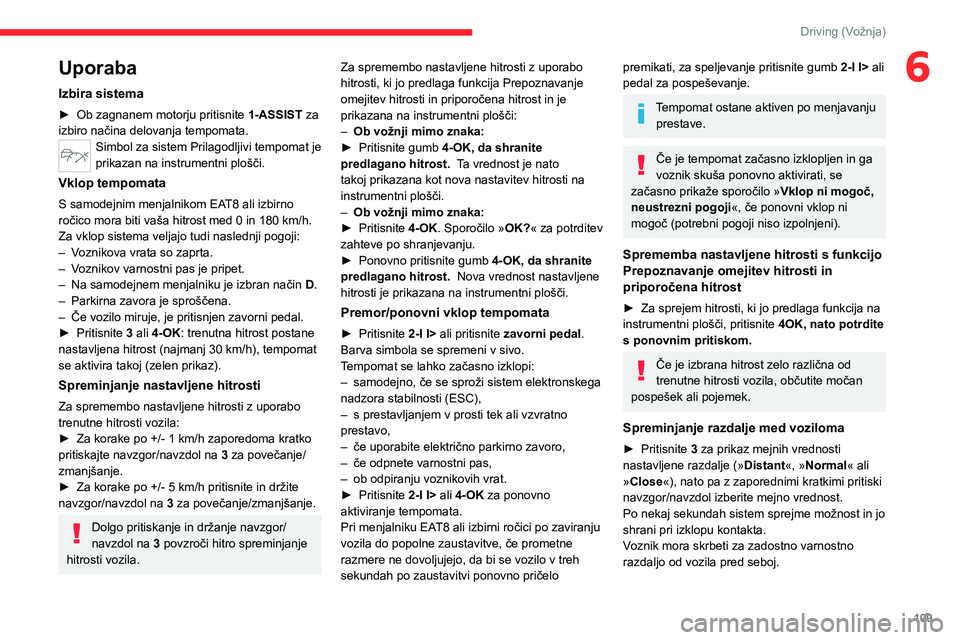 CITROEN C4 2021  Navodila Za Uporabo (in Slovenian) 109
Driving (Vožnja)
6Uporaba
Izbira sistema
► Ob zagnanem motorju pritisnite 1-ASSIST  za 
izbiro načina delovanja tempomata.
Simbol za sistem Prilagodljivi tempomat je 
prikazan na instrumentni  CITROEN C4 2021  Navodila Za Uporabo (in Slovenian) 109
Driving (Vožnja)
6Uporaba
Izbira sistema
► Ob zagnanem motorju pritisnite 1-ASSIST  za 
izbiro načina delovanja tempomata.
Simbol za sistem Prilagodljivi tempomat je 
prikazan na instrumentni