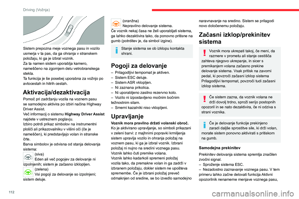 CITROEN C4 2021  Navodila Za Uporabo (in Slovenian) 11 2
Driving (Vožnja)
 
Sistem prepozna meje voznega pasu in vozilo 
usmerja v ta pas, da ga ohranja v stranskem 
položaju, ki ga je izbral voznik.
Za ta namen sistem uporablja kamero, 
nameščeno  CITROEN C4 2021  Navodila Za Uporabo (in Slovenian) 11 2
Driving (Vožnja)
 
Sistem prepozna meje voznega pasu in vozilo 
usmerja v ta pas, da ga ohranja v stranskem 
položaju, ki ga je izbral voznik.
Za ta namen sistem uporablja kamero, 
nameščeno
