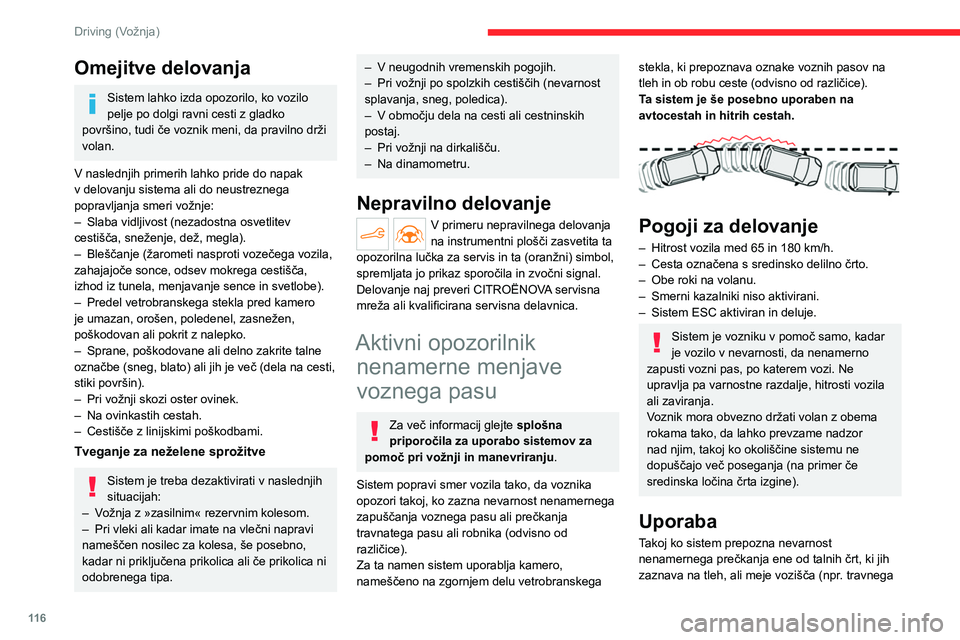 CITROEN C4 2021  Navodila Za Uporabo (in Slovenian) 11 6
Driving (Vožnja)
Omejitve delovanja
Sistem lahko izda opozorilo, ko vozilo 
pelje po dolgi ravni cesti z gladko 
površino, tudi če voznik meni, da pravilno drži 
volan.
V naslednjih primerih  CITROEN C4 2021  Navodila Za Uporabo (in Slovenian) 11 6
Driving (Vožnja)
Omejitve delovanja
Sistem lahko izda opozorilo, ko vozilo 
pelje po dolgi ravni cesti z gladko 
površino, tudi če voznik meni, da pravilno drži 
volan.
V naslednjih primerih