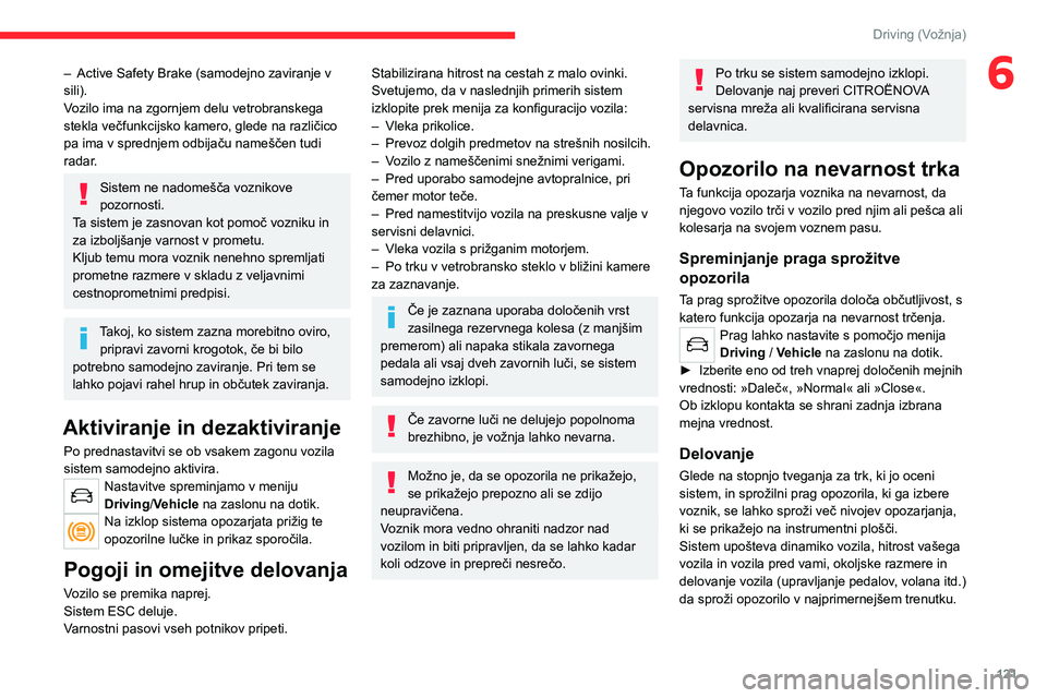 CITROEN C4 2021 Navodila Za Uporabo (in Slovenian) 121
Driving (Vožnja)
6– Active Safety Brake (samodejno zaviranje v
sili).
V
ozilo ima na zgornjem delu vetrobranskega
stekla večfunkcijsko kamero, glede na različico
pa ima v sprednjem odbija CITROEN C4 2021 Navodila Za Uporabo (in Slovenian) 121
Driving (Vožnja)
6– Active Safety Brake (samodejno zaviranje v
sili).
V
ozilo ima na zgornjem delu vetrobranskega
stekla večfunkcijsko kamero, glede na različico
pa ima v sprednjem odbija