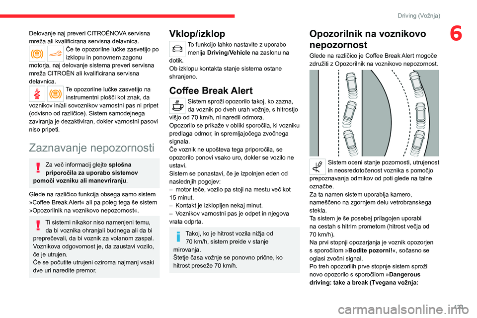 CITROEN C4 2021 Navodila Za Uporabo (in Slovenian) 123
Driving (Vožnja)
6Delovanje naj preveri CITROËNOVA servisna
mreža ali kvalificirana servisna delavnica.
Če te opozorilne lučke zasvetijo po
izklopu in ponovnem zagonu
motorja, naj delovanj CITROEN C4 2021 Navodila Za Uporabo (in Slovenian) 123
Driving (Vožnja)
6Delovanje naj preveri CITROËNOVA servisna
mreža ali kvalificirana servisna delavnica.
Če te opozorilne lučke zasvetijo po
izklopu in ponovnem zagonu
motorja, naj delovanj