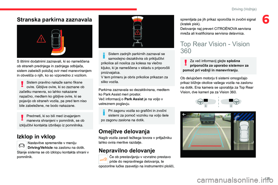 CITROEN C4 2021 Navodila Za Uporabo (in Slovenian) 125
Driving (Vožnja)
6Stranska parkirna zaznavala
S štirimi dodatnimi zaznavali, ki so nameščena
ob straneh prednjega in zadnjega odbijača,
sistem zabeleži položaj ovir med manevriranjem
CITROEN C4 2021 Navodila Za Uporabo (in Slovenian) 125
Driving (Vožnja)
6Stranska parkirna zaznavala
S štirimi dodatnimi zaznavali, ki so nameščena
ob straneh prednjega in zadnjega odbijača,
sistem zabeleži položaj ovir med manevriranjem