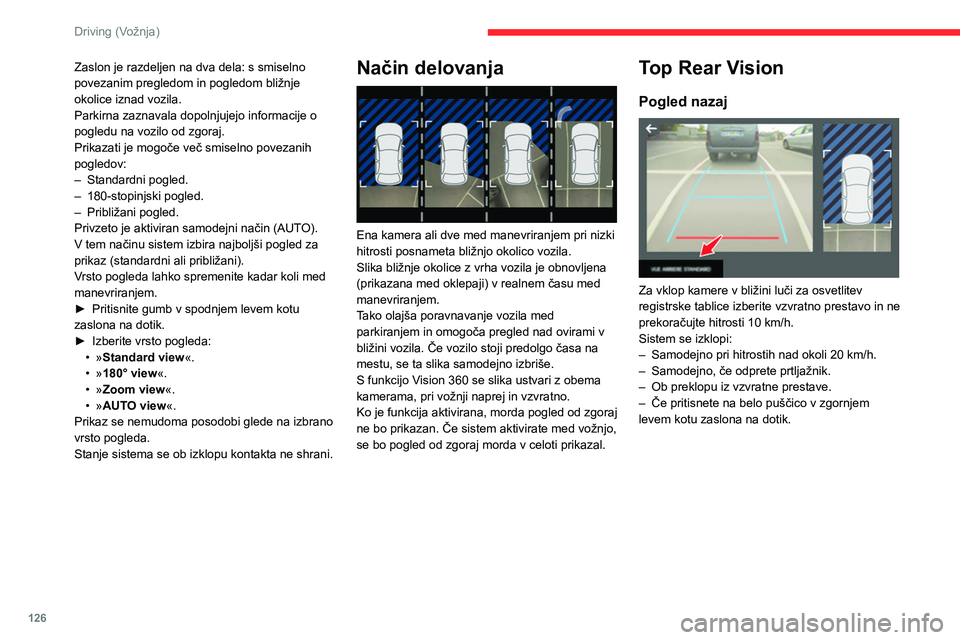 CITROEN C4 2021 Navodila Za Uporabo (in Slovenian) 126
Driving (Vožnja)
Zaslon je razdeljen na dva dela: s smiselno
povezanim pregledom in pogledom bližnje
okolice iznad vozila.
Parkirna zaznavala dopolnjujejo informacije o
pogledu na vozilo od z CITROEN C4 2021 Navodila Za Uporabo (in Slovenian) 126
Driving (Vožnja)
Zaslon je razdeljen na dva dela: s smiselno
povezanim pregledom in pogledom bližnje
okolice iznad vozila.
Parkirna zaznavala dopolnjujejo informacije o
pogledu na vozilo od z
