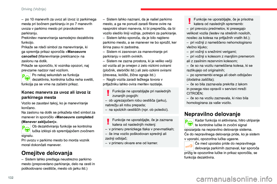 CITROEN C4 2021  Navodila Za Uporabo (in Slovenian) 132
Driving (Vožnja)
– po 10 manevrih za uvoz ali izvoz iz parkirnega 
mesta pri bočnem parkiranju in po 7 manevrih 
uvoza v parkirno mesto pri pravokotnem 
parkiranju.
Prekinitev manevriranja sam