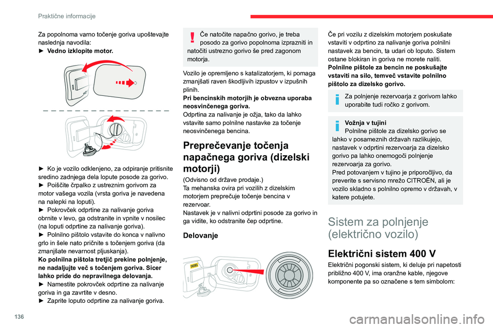 CITROEN C4 2021  Navodila Za Uporabo (in Slovenian) 136
Praktične informacije
Za popolnoma varno točenje goriva upoštevajte 
naslednja navodila:
► 
V
 edno izklopite motor.
 
 
► Ko je vozilo odklenjeno, za odpiranje pritisnite 
sredino zadnjega