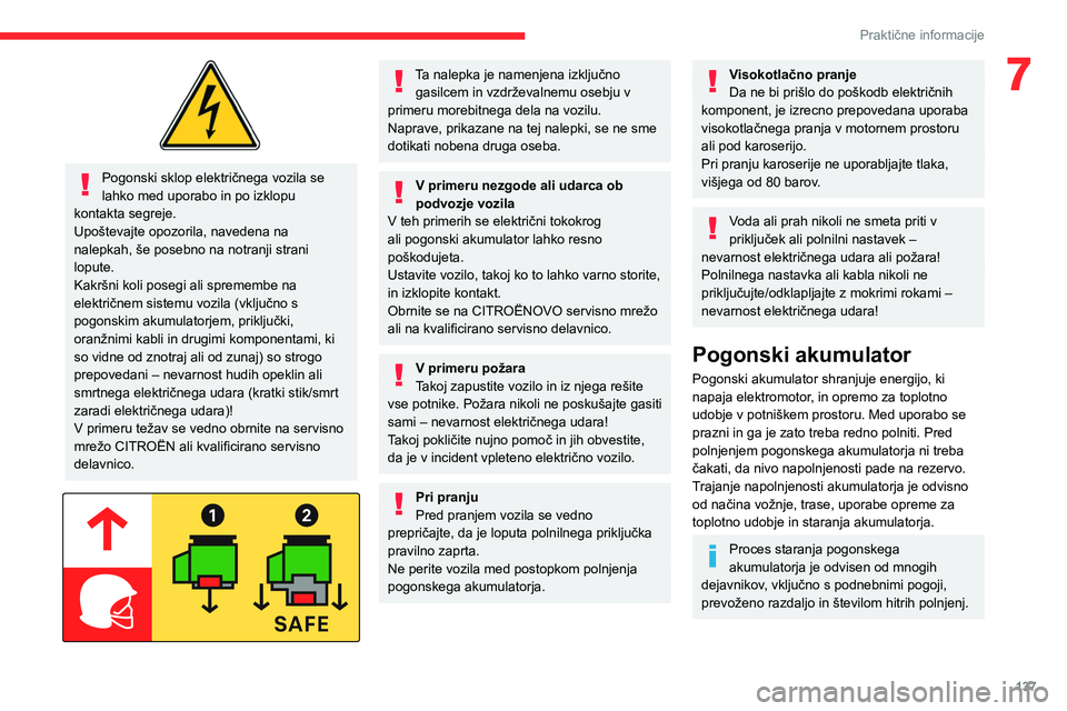 CITROEN C4 2021  Navodila Za Uporabo (in Slovenian) 137
Praktične informacije
7
 
Pogonski sklop električnega vozila se 
lahko med uporabo in po izklopu 
kontakta segreje.
Upoštevajte opozorila, navedena na 
nalepkah, še posebno na notranji strani 