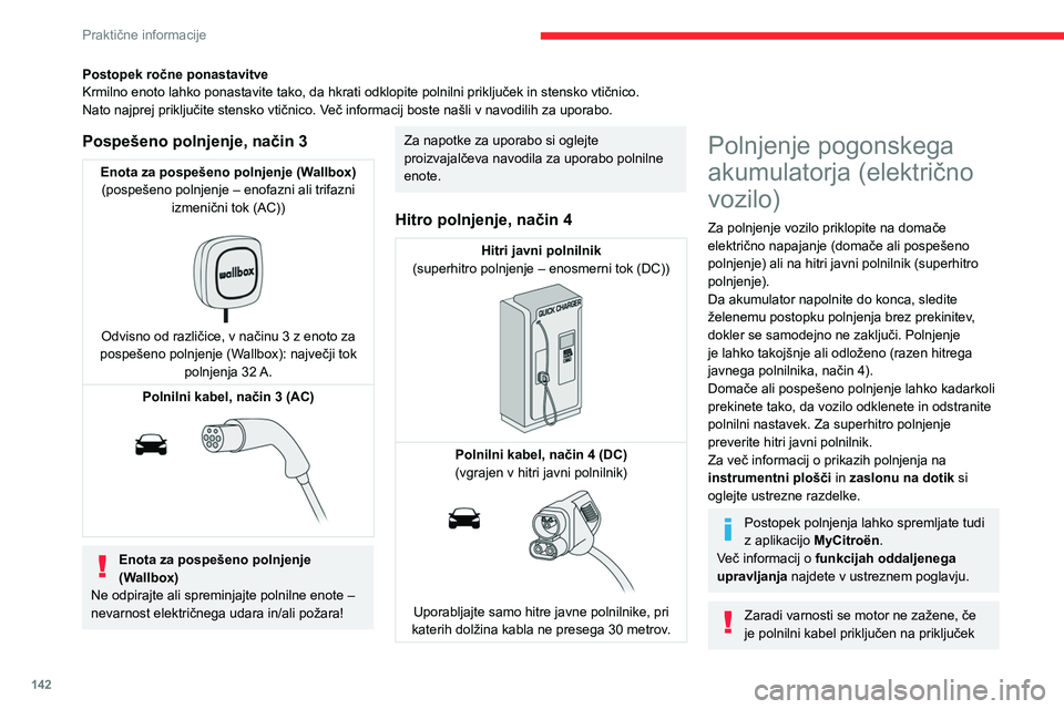 CITROEN C4 2021  Navodila Za Uporabo (in Slovenian) 142
Praktične informacije
Postopek ročne ponastavitve
Krmilno enoto lahko ponastavite tako, da hkrati odklopite polnilni priključek in stensko vtičnico.
Nato najprej priključite stensko vtičnico