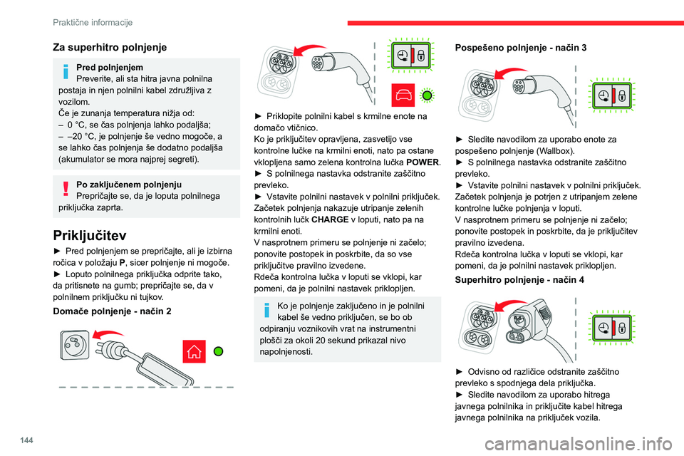 CITROEN C4 2021  Navodila Za Uporabo (in Slovenian) 144
Praktične informacije
Za superhitro polnjenje
Pred polnjenjem
Preverite, ali sta hitra javna polnilna 
postaja in njen polnilni kabel združljiva z 
vozilom.
Če je zunanja temperatura nižja od: