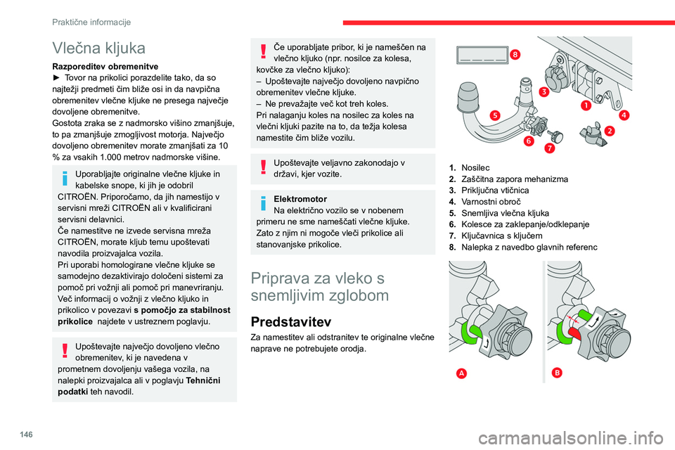 CITROEN C4 2021  Navodila Za Uporabo (in Slovenian) 146
Praktične informacije
Vlečna kljuka
Razporeditev obremenitve
► T ovor na prikolici porazdelite tako, da so 
najtežji predmeti čim bliže osi in da navpična 
obremenitev vlečne kljuke ne pr