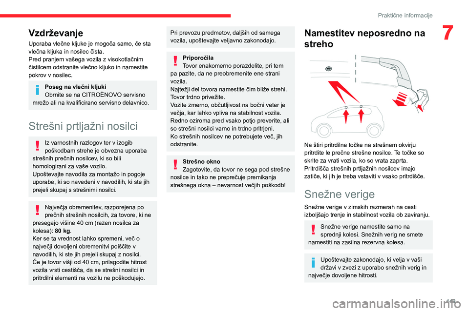 CITROEN C4 2021  Navodila Za Uporabo (in Slovenian) 149
Praktične informacije
7Vzdrževanje
Uporaba vlečne kljuke je mogoča samo, če sta 
vlečna kljuka in nosilec čista.
Pred pranjem vašega vozila z visokotlačnim 
čistilcem odstranite vlečno 