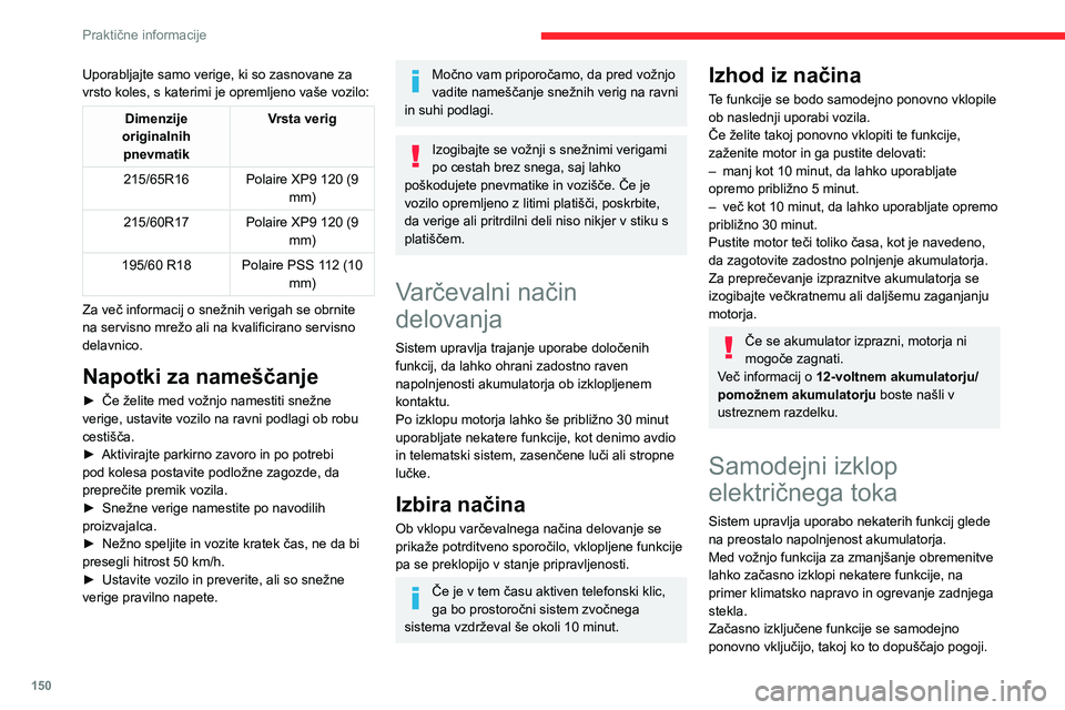 CITROEN C4 2021  Navodila Za Uporabo (in Slovenian) 150
Praktične informacije
Uporabljajte samo verige, ki so zasnovane za 
vrsto koles, s katerimi je opremljeno vaše vozilo:
Dimenzije 
originalnih  pnevmatik Vrsta verig
215/65R16 Polaire XP9 120 (9 