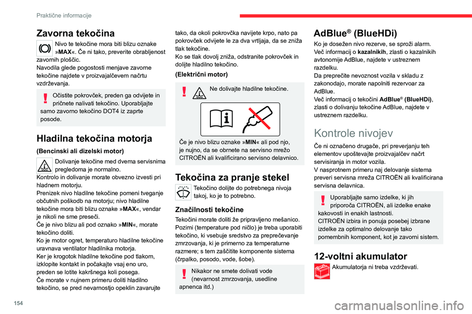 CITROEN C4 2021  Navodila Za Uporabo (in Slovenian) 154
Praktične informacije
Zavorna tekočina
Nivo te tekočine mora biti blizu oznake 
»MAX«. Če ni tako, preverite obrabljenost 
zavornih ploščic.
Navodila glede pogostosti menjave zavorne 
teko