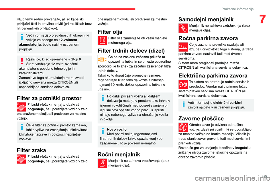 CITROEN C4 2021  Navodila Za Uporabo (in Slovenian) 155
Praktične informacije
7Kljub temu redno preverjajte, ali so kabelski 
priključki čisti in pravilno priviti (pri različicah brez 
hitrosnemljivih priključkov).
Več informacij o previdnostnih 