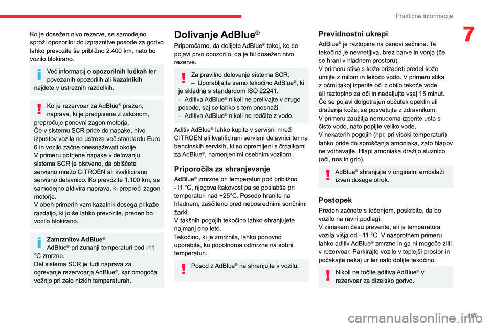 CITROEN C4 2021  Navodila Za Uporabo (in Slovenian) 157
Praktične informacije
7Ko je dosežen nivo rezerve, se samodejno 
sproži opozorilo: do izpraznitve posode za gorivo 
lahko prevozite še približno 2.400  km, nato bo 
vozilo blokirano.
Več inf