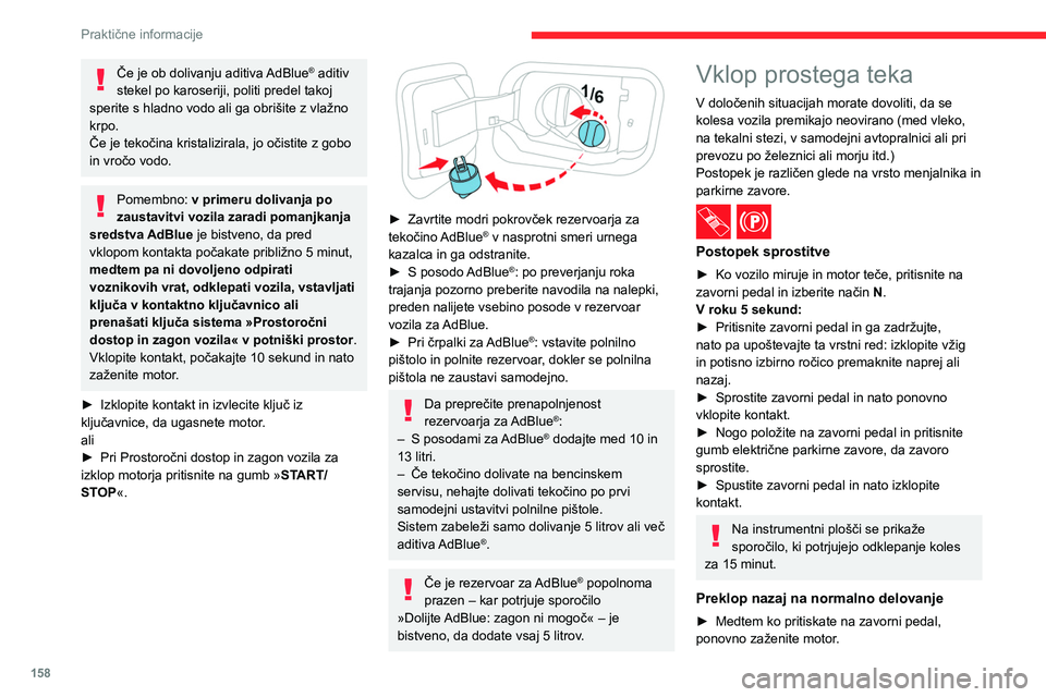 CITROEN C4 2021  Navodila Za Uporabo (in Slovenian) 158
Praktične informacije
Če je ob dolivanju aditiva AdBlue® aditiv 
stekel po karoseriji, politi predel takoj 
sperite s hladno vodo ali ga obrišite z vlažno 
krpo.
Če je tekočina kristalizira