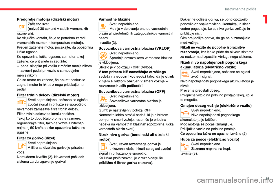 CITROEN C4 2021  Navodila Za Uporabo (in Slovenian) 15
Instrumentna plošča
1Predgretje motorja (dizelski motor)Začasno sveti
(največ 30 sekund v slabih vremenskih 
razmerah).
Ko vključite kontakt, če je to potrebno zaradi 
vremenskih razmer in te