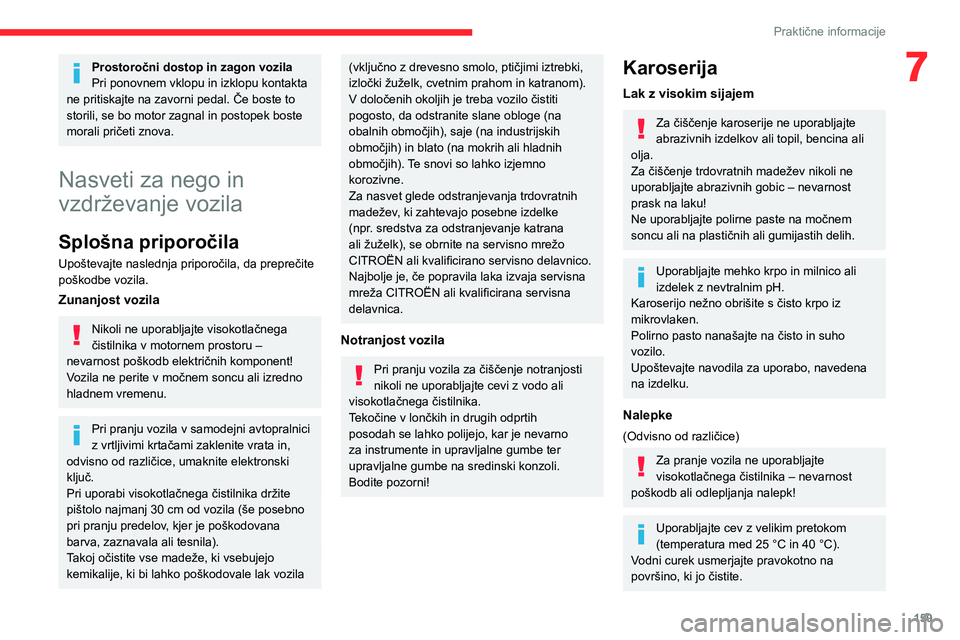 CITROEN C4 2021  Navodila Za Uporabo (in Slovenian) 159
Praktične informacije
7Prostoročni dostop in zagon vozila
Pri ponovnem vklopu in izklopu kontakta 
ne pritiskajte na zavorni pedal. Če boste to 
storili, se bo motor zagnal in postopek boste 
m