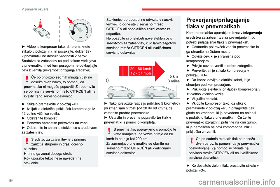 CITROEN C4 2021  Navodila Za Uporabo (in Slovenian) 164
V primeru okvare
► Odstranite komplet in ga pospravite.
►  Ponovno namestite pokrovček na ventil.
Rezervno kolo
Optično preberite QR-kodo na 3. strani 
za ogled videoposnetkov z razlagami.
V
