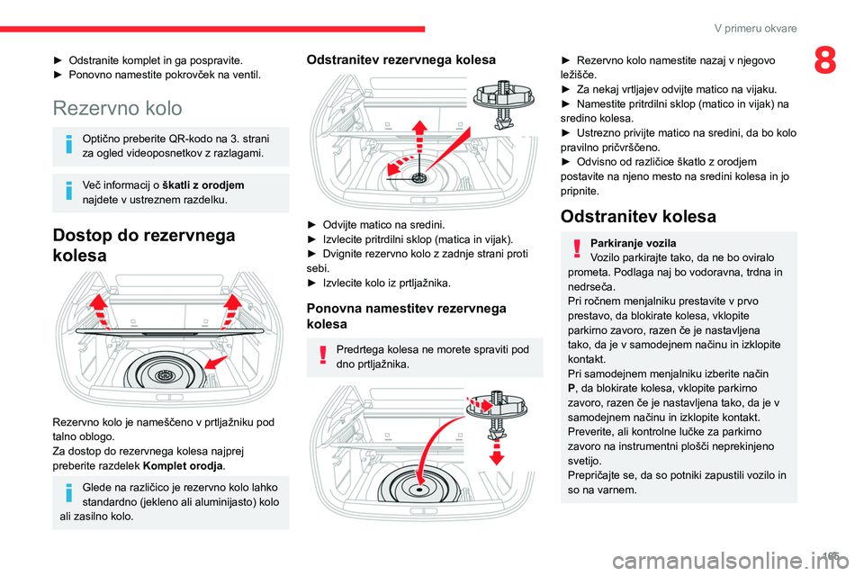 CITROEN C4 2021  Navodila Za Uporabo (in Slovenian) 165
V primeru okvare
8► Odstranite komplet in ga pospravite.
►  Ponovno namestite pokrovček na ventil.
Rezervno kolo
Optično preberite QR-kodo na 3. strani 
za ogled videoposnetkov z razlagami.
