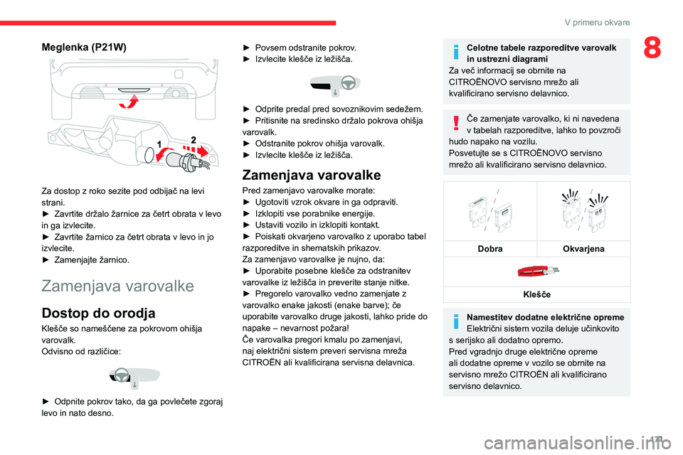 CITROEN C4 2021 Navodila Za Uporabo (in Slovenian) 171
V primeru okvare
8Meglenka (P21W)
Za dostop z roko sezite pod odbijač na levi
strani.
►
Zavrtite držalo žarnice za četrt obrata v levo
in ga izvlecite.
►
Zavrtite žarnico za čet CITROEN C4 2021 Navodila Za Uporabo (in Slovenian) 171
V primeru okvare
8Meglenka (P21W)
Za dostop z roko sezite pod odbijač na levi
strani.
►
Zavrtite držalo žarnice za četrt obrata v levo
in ga izvlecite.
►
Zavrtite žarnico za čet