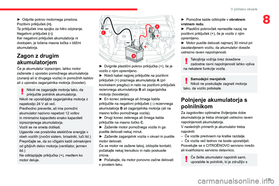 CITROEN C4 2021 Navodila Za Uporabo (in Slovenian) 175
V primeru okvare
8► Odprite pokrov motornega prostora.
Pozitivni priključek (+).
T
a priključek ima spojko za hitro odpiranje.
Negativni priključek (–).
Ker negativni priključek akumulat CITROEN C4 2021 Navodila Za Uporabo (in Slovenian) 175
V primeru okvare
8► Odprite pokrov motornega prostora.
Pozitivni priključek (+).
T
a priključek ima spojko za hitro odpiranje.
Negativni priključek (–).
Ker negativni priključek akumulat