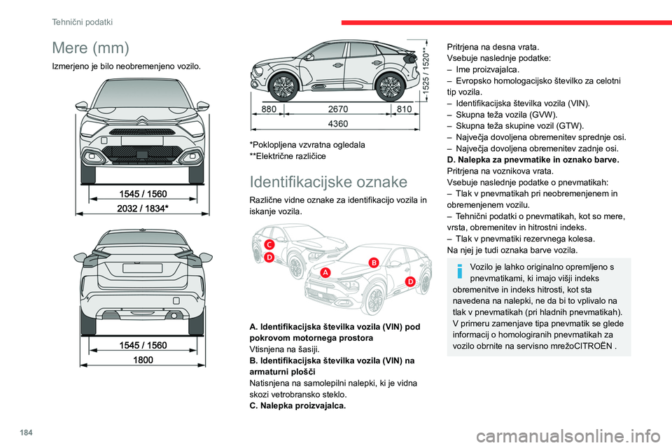 CITROEN C4 2021  Navodila Za Uporabo (in Slovenian) 184
Tehnični podatki
Mere (mm)
Izmerjeno je bilo neobremenjeno vozilo. 
 
 
 
 
 
*Poklopljena vzvratna ogledala
**Električne različice
Identifikacijske  oznake
Različne vidne oznake za identifika