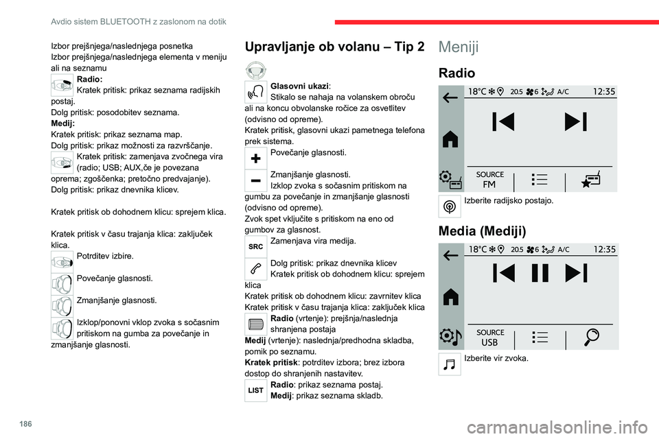 CITROEN C4 2021  Navodila Za Uporabo (in Slovenian) 186
Avdio sistem BLUETOOTH z zaslonom na dotik
Telephone (Telefon) 
 
Povežite mobilni telefon prek povezave 
Bluetooth®.
Driving (Vožnja) 
 
Vklopite, izklopite ali nastavite nekatere 
funkcije vo