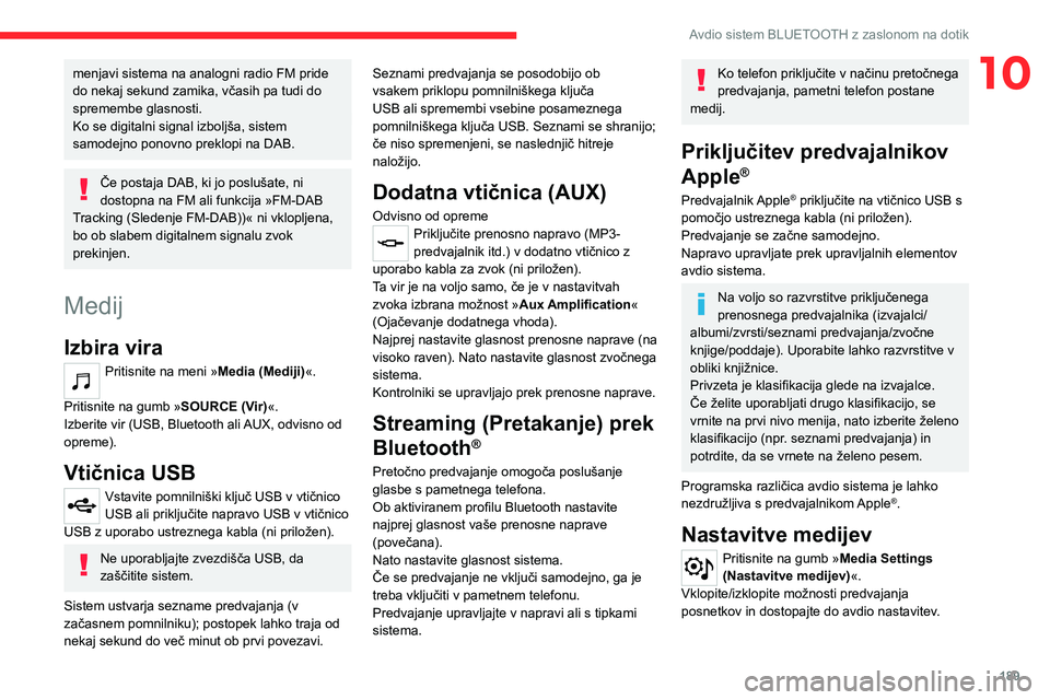 CITROEN C4 2021 Navodila Za Uporabo (in Slovenian) 189
Avdio sistem BLUETOOTH z zaslonom na dotik
10menjavi sistema na analogni radio FM pride
do nekaj sekund zamika, včasih pa tudi do
spremembe glasnosti.
Ko se digitalni signal izboljša, sistem
CITROEN C4 2021 Navodila Za Uporabo (in Slovenian) 189
Avdio sistem BLUETOOTH z zaslonom na dotik
10menjavi sistema na analogni radio FM pride
do nekaj sekund zamika, včasih pa tudi do
spremembe glasnosti.
Ko se digitalni signal izboljša, sistem