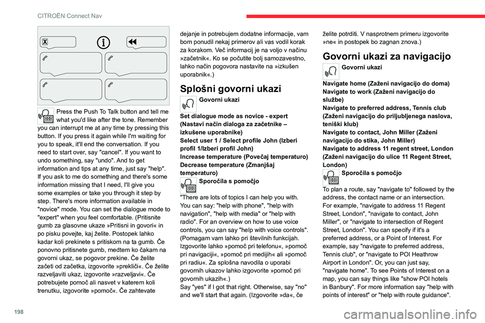 CITROEN C4 2021 Navodila Za Uporabo (in Slovenian) 198
CITROËN Connect Nav
Press the Push To Talk button and tell me
what you'd like after the tone. Remember
you can interrupt me at any time by pressing this
button. If you press it again whi CITROEN C4 2021 Navodila Za Uporabo (in Slovenian) 198
CITROËN Connect Nav
Press the Push To Talk button and tell me
what you'd like after the tone. Remember
you can interrupt me at any time by pressing this
button. If you press it again whi